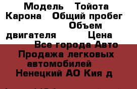  › Модель ­ Тойота Карона › Общий пробег ­ 385 000 › Объем двигателя ­ 125 › Цена ­ 120 000 - Все города Авто » Продажа легковых автомобилей   . Ненецкий АО,Кия д.